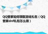 QQ管家如何领取游戏礼包（QQ管家dnf礼包怎么领）