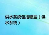 供水系统包括哪些（供水系统）