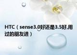 HTC（sense3.0好还是3.5好,用过的朋友进）