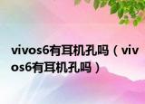 vivos6有耳机孔吗（vivos6有耳机孔吗）
