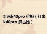 红米k40pro 价格（红米k40pro 屏占比）