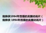 蜘蛛侠1994年首播的美国动画片（蜘蛛侠 1994年首播的美国动画片）