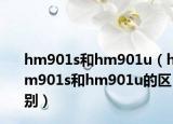 hm901s和hm901u（hm901s和hm901u的区别）
