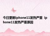 今日更新iphone11发热严重  iphone11发热严重原因