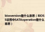 biosversion是什么意思（BIOSS设置中SATAoperation是什么意思）