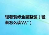轻奢装修全屋整装（轻奢怎么读\