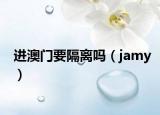进澳门要隔离吗（jamy）