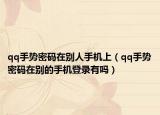 qq手势密码在别人手机上（qq手势密码在别的手机登录有吗）