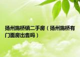 扬州施桥镇二手房（扬州施桥有门面房出售吗）