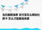 当日最新消息 支付宝怎么绑定社保卡 怎么才能查询余额