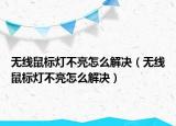 无线鼠标灯不亮怎么解决（无线鼠标灯不亮怎么解决）