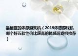 最便宜的体感游戏机（2019体感游戏机哪个好五款性价比超高的体感游戏机推荐）