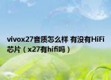 vivox27音质怎么样 有没有HiFi芯片（x27有hifi吗）