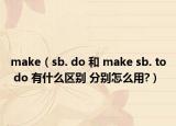 make（sb. do 和 make sb. to do 有什么区别 分别怎么用?）