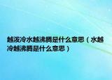 越泼冷水越沸腾是什么意思（水越冷越沸腾是什么意思）