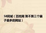 58同城（百姓网 算不算三个骗子最多的网站）