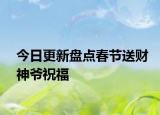 今日更新盘点春节送财神爷祝福