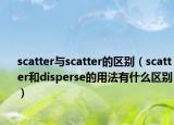scatter与scatter的区别（scatter和disperse的用法有什么区别）