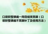口袋妖怪银魂一周目结束黑屏（口袋妖怪银魂不黑屏补丁及使用方法）
