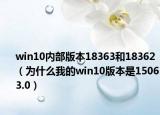 win10内部版本18363和18362（为什么我的win10版本是15063.0）