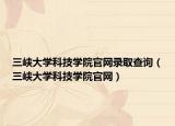 三峡大学科技学院官网录取查询（三峡大学科技学院官网）