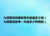 九阴真经创建新角色能送多少钱（九阴真经账号一共能多少种领奖）