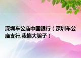 深圳车公庙中国银行（深圳车公庙支行,我擦大骗子）