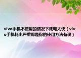 vivo手机不使用的情况下耗电太快（vivo手机耗电严重那是你的使用方法有误）