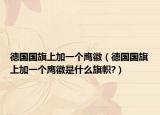 德国国旗上加一个鹰徽（德国国旗上加一个鹰徽是什么旗帜?）