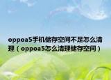 oppoa5手机储存空间不足怎么清理（oppoa5怎么清理储存空间）