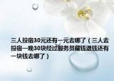 三人投宿30元还有一元去哪了（三人去投宿一晚30块经过服务员藏钱退钱还有一块钱去哪了）