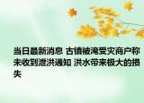 当日最新消息 古镇被淹受灾商户称未收到泄洪通知 洪水带来极大的损失
