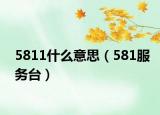 5811什么意思（581服务台）