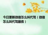 今日更新微信怎么叫代驾（微信怎么叫代驾服务）