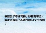 感冒鼻子不通气的小妙招有哪些（解决感冒鼻子不通气的14个小妙招）