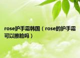 rose护手霜韩国（rose的护手霜可以擦脸吗）