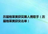历届格莱美获奖黑人男歌手（历届格莱美获奖名单）