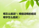喂怎么组词?（喂组词喂的组词喂字怎么组词）
