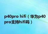 p40pro hifi（华为p40pro支持hifi吗）