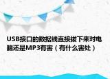 USB接口的数据线直接拔下来对电脑还是MP3有害（有什么害处）