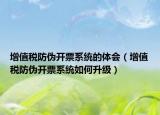增值税防伪开票系统的体会（增值税防伪开票系统如何升级）