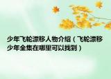少年飞轮漂移人物介绍（飞轮漂移少年全集在哪里可以找到）