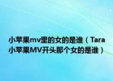 小苹果mv里的女的是谁（Tara小苹果MV开头那个女的是谁）