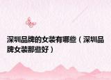 深圳品牌的女装有哪些（深圳品牌女装那些好）