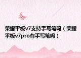 荣耀平板v7支持手写笔吗（荣耀平板v7pro有手写笔吗）