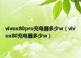 vivox80pro充电器多少w（vivox80充电器多少w）
