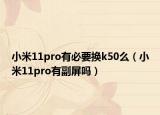 小米11pro有必要换k50么（小米11pro有副屏吗）