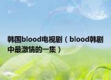 韩国blood电视剧（blood韩剧中最激情的一集）