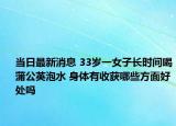 当日最新消息 33岁一女子长时间喝蒲公英泡水 身体有收获哪些方面好处吗