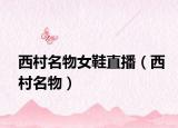 西村名物女鞋直播（西村名物）